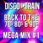 Disco-Train Back To The 70s, 80s & 90s Mega Mix #1